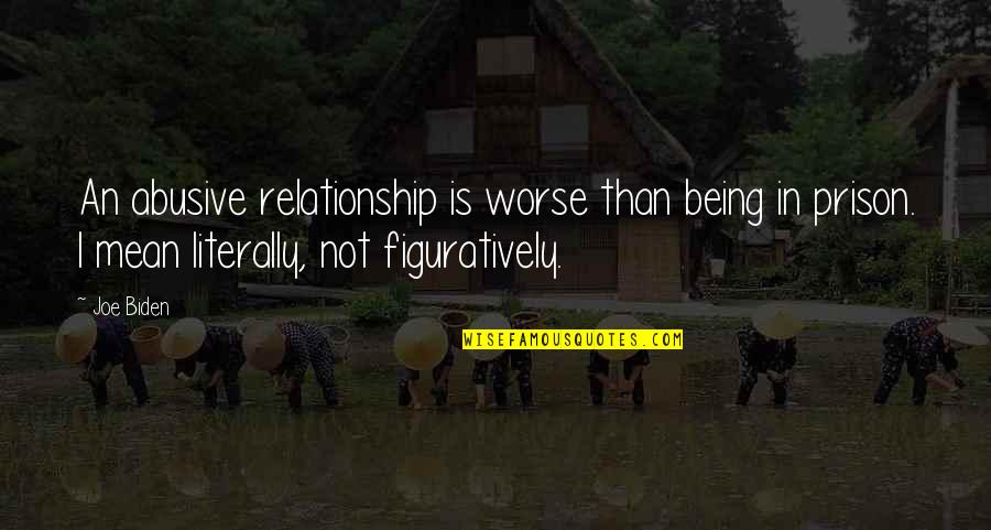 Being In An Abusive Relationship Quotes By Joe Biden: An abusive relationship is worse than being in Being In An Abusive Relationship Quotes By Joe Biden: An abusive relationship is worse than being in