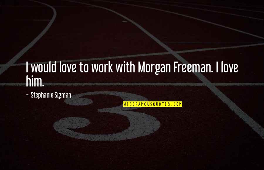 Being In Chronic Pain Quotes By Stephanie Sigman: I would love to work with Morgan Freeman.