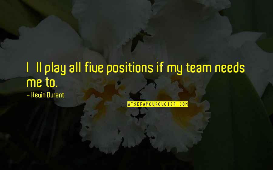 Being In Competition With Others Quotes By Kevin Durant: I'll play all five positions if my team