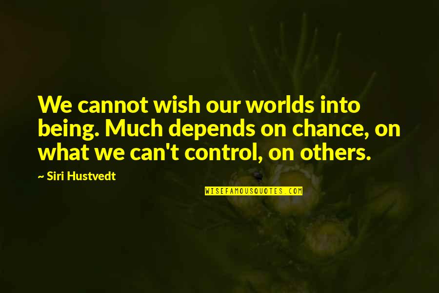 Being In Control Of Others Quotes By Siri Hustvedt: We cannot wish our worlds into being. Much