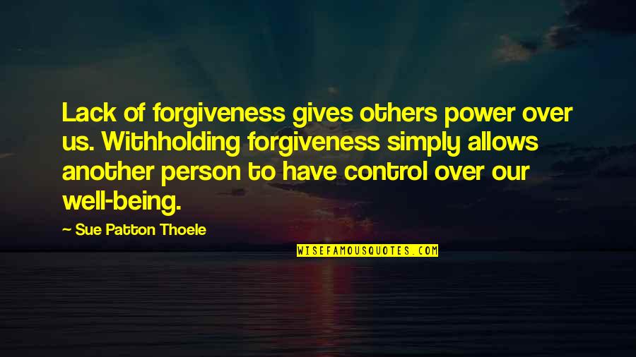Being In Control Of Others Quotes By Sue Patton Thoele: Lack of forgiveness gives others power over us.