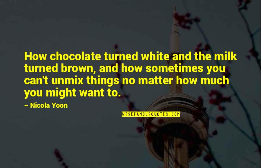 Being In Control Of Your Feelings Quotes By Nicola Yoon: How chocolate turned white and the milk turned