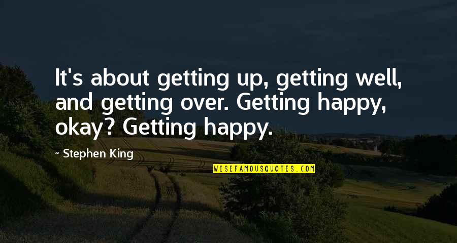 Being In Control Of Your Feelings Quotes By Stephen King: It's about getting up, getting well, and getting