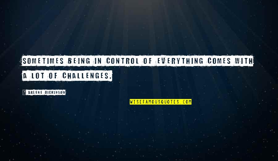 Being In Control Quotes By Arlene Dickinson: Sometimes being in control of everything comes with