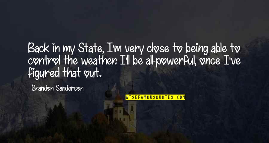 Being In Control Quotes By Brandon Sanderson: Back in my State, I'm very close to