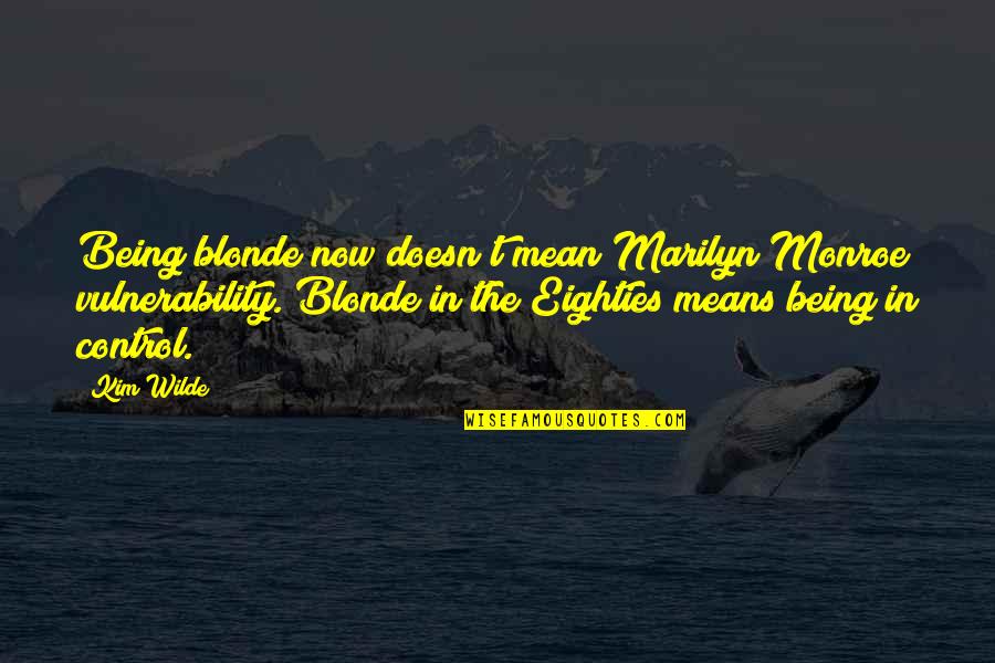 Being In Control Quotes By Kim Wilde: Being blonde now doesn't mean Marilyn Monroe vulnerability.