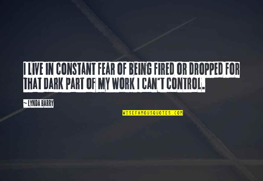 Being In Control Quotes By Lynda Barry: I live in constant fear of being fired