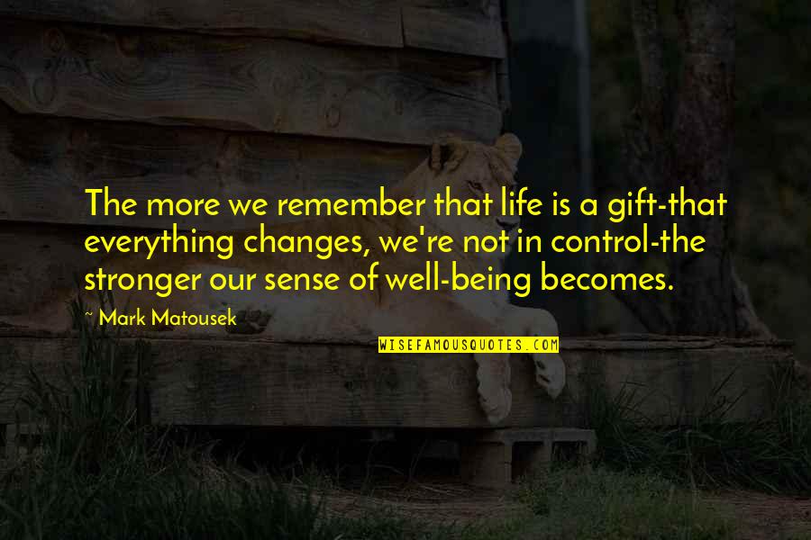 Being In Control Quotes By Mark Matousek: The more we remember that life is a