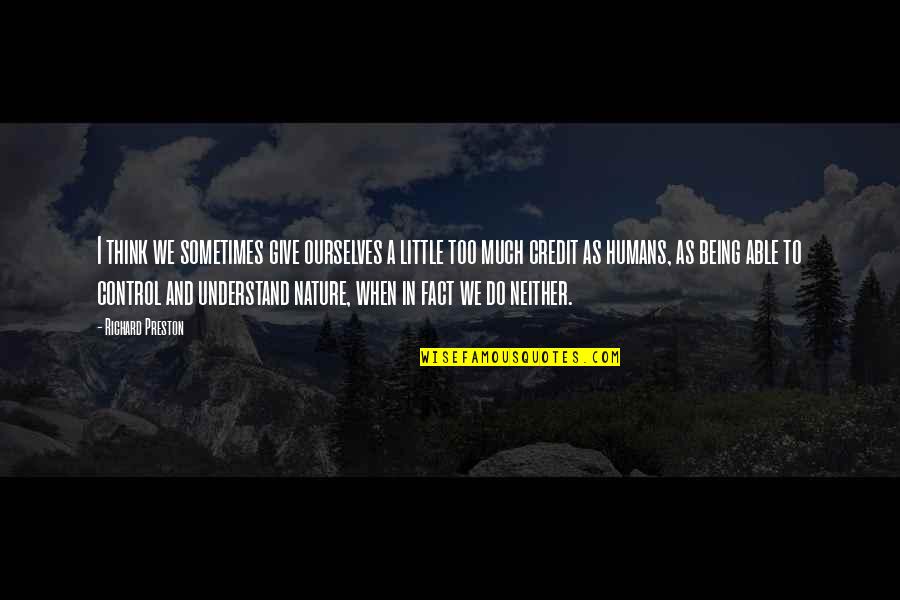 Being In Control Quotes By Richard Preston: I think we sometimes give ourselves a little