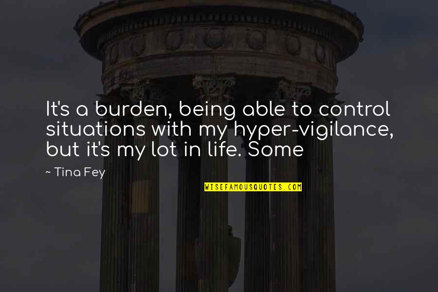 Being In Control Quotes By Tina Fey: It's a burden, being able to control situations