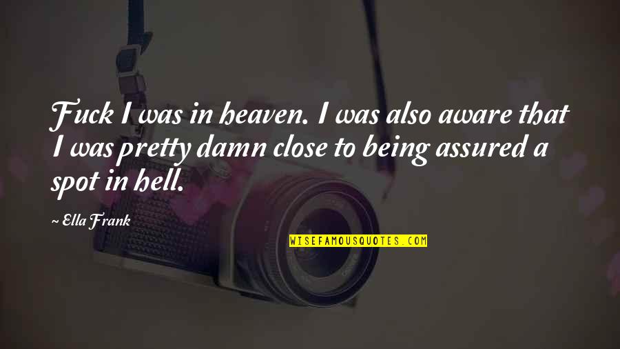 Being In Heaven Quotes By Ella Frank: Fuck I was in heaven. I was also