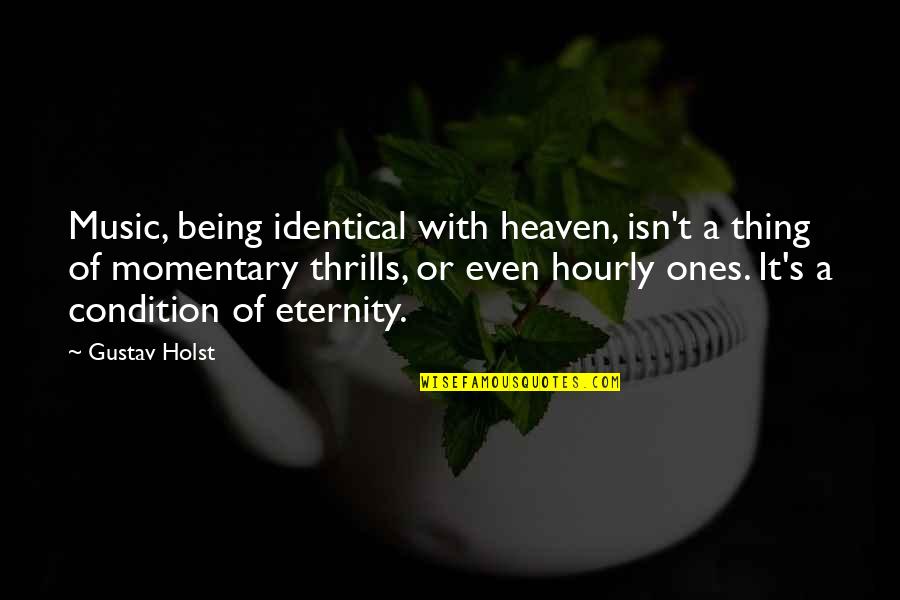 Being In Heaven Quotes By Gustav Holst: Music, being identical with heaven, isn't a thing