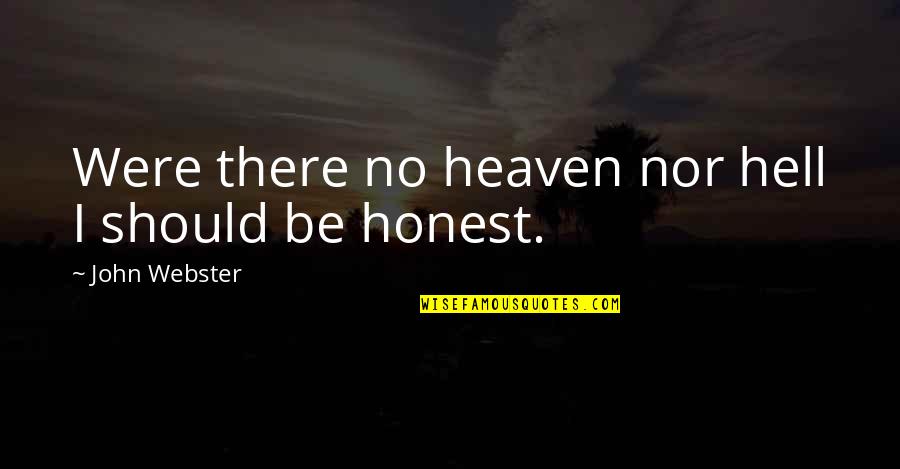 Being In Heaven Quotes By John Webster: Were there no heaven nor hell I should