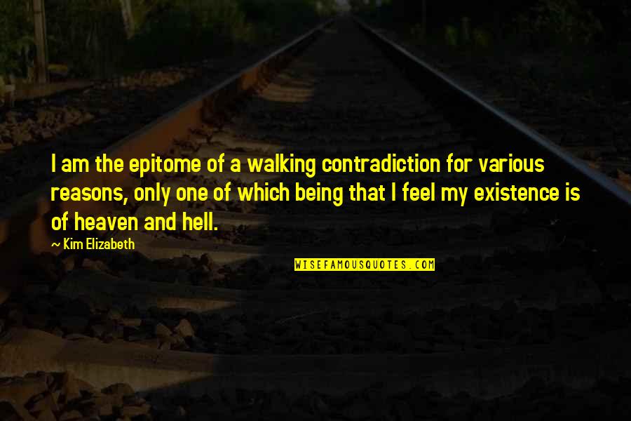 Being In Heaven Quotes By Kim Elizabeth: I am the epitome of a walking contradiction