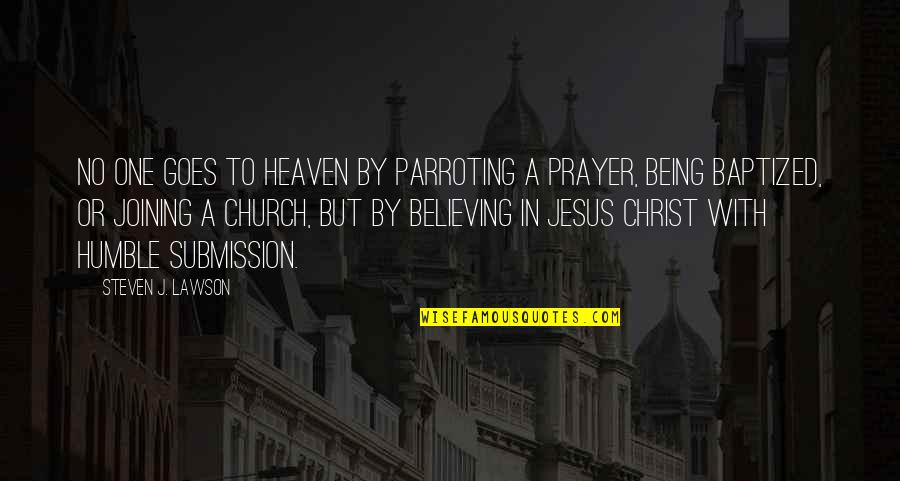 Being In Heaven Quotes By Steven J. Lawson: No one goes to heaven by parroting a