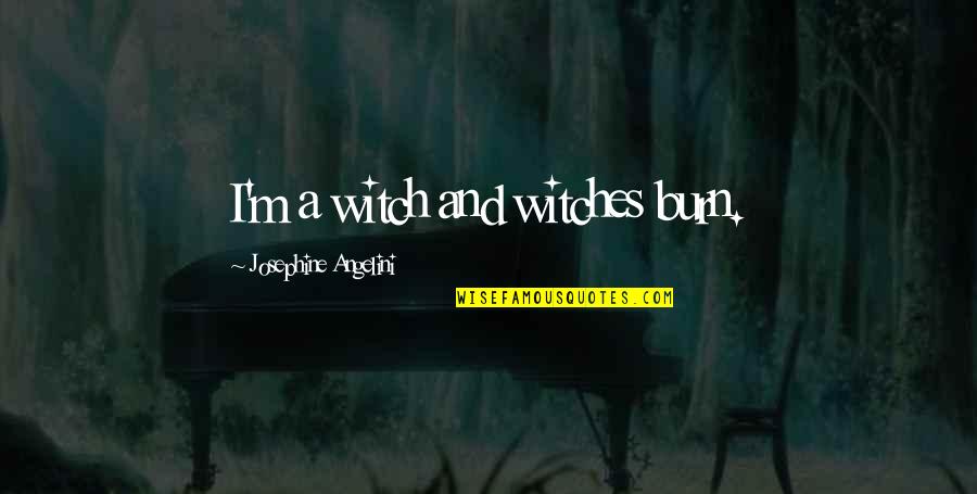 Being In High School Band Quotes By Josephine Angelini: I'm a witch and witches burn.
