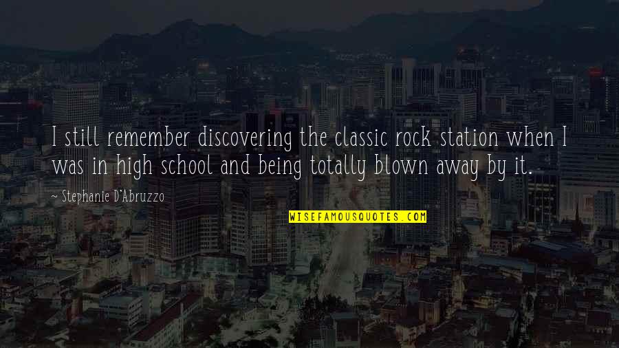 Being In High School Quotes By Stephanie D'Abruzzo: I still remember discovering the classic rock station