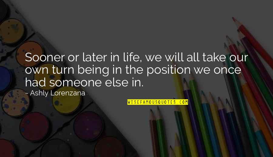 Being In Life Quotes By Ashly Lorenzana: Sooner or later in life, we will all Being In Life Quotes By Ashly Lorenzana: Sooner or later in life, we will all