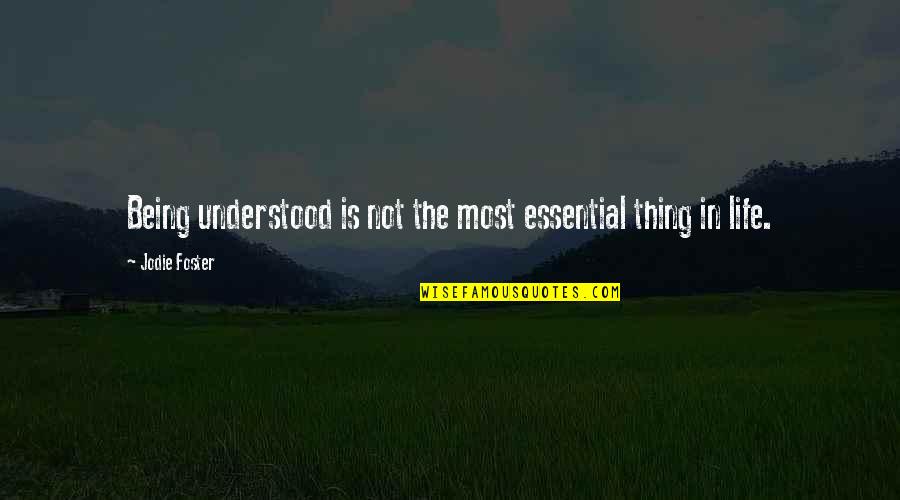 Being In Life Quotes By Jodie Foster: Being understood is not the most essential thing Being In Life Quotes By Jodie Foster: Being understood is not the most essential thing