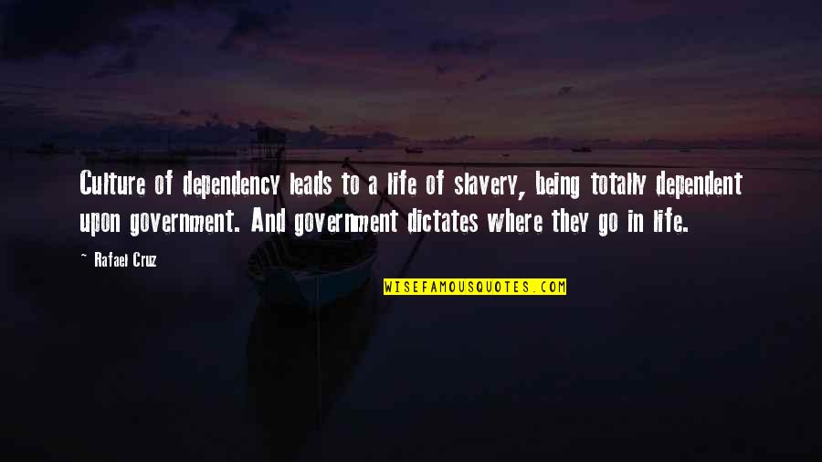 Being In Life Quotes By Rafael Cruz: Culture of dependency leads to a life of Being In Life Quotes By Rafael Cruz: Culture of dependency leads to a life of