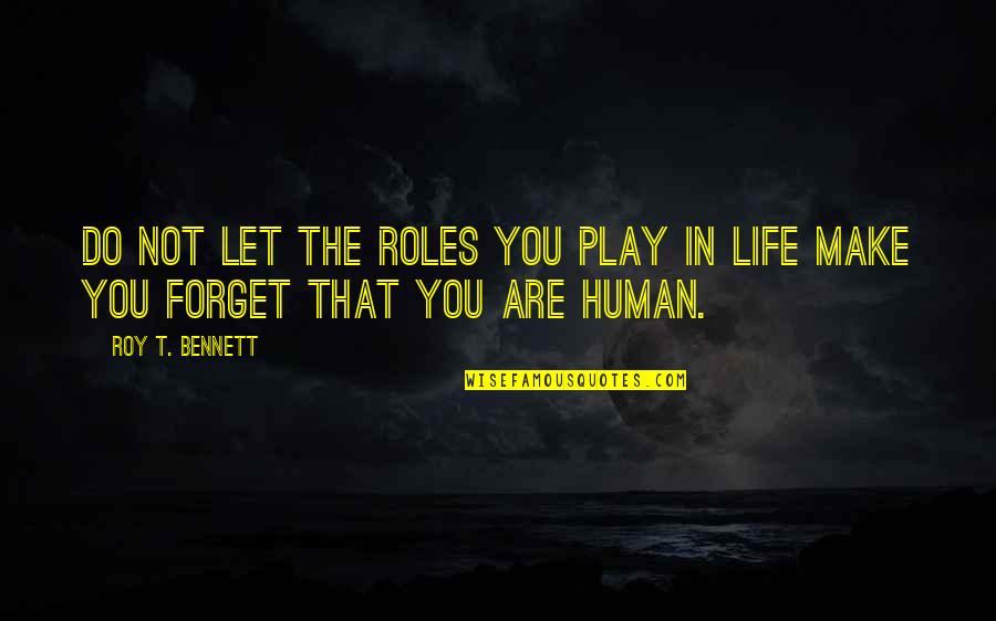 Being In Life Quotes By Roy T. Bennett: Do not let the roles you play in