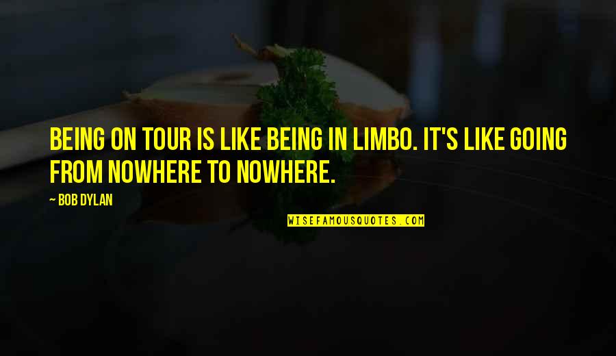 Being In Limbo Quotes By Bob Dylan: Being on tour is like being in limbo.