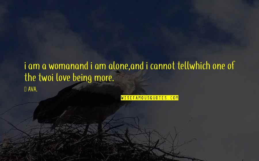 Being In Love Alone Quotes By AVA.: i am a womanand i am alone,and i