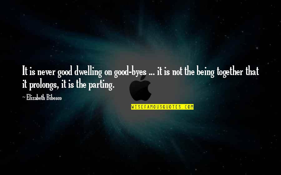 Being In Love Alone Quotes By Elizabeth Bibesco: It is never good dwelling on good-byes ...