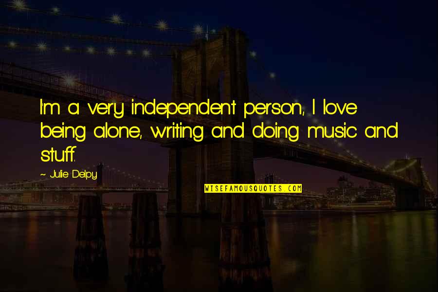 Being In Love Alone Quotes By Julie Delpy: I'm a very independent person, I love being