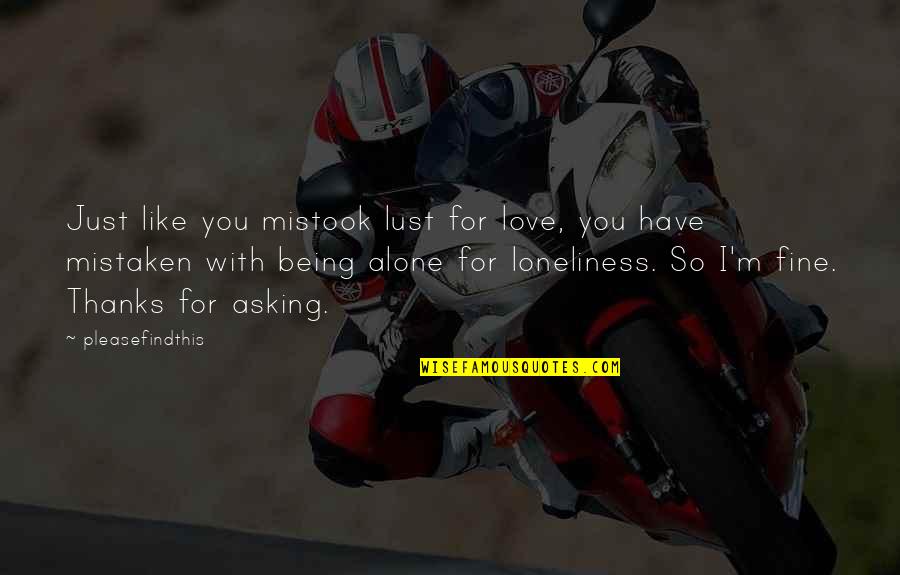 Being In Love Alone Quotes By Pleasefindthis: Just like you mistook lust for love, you