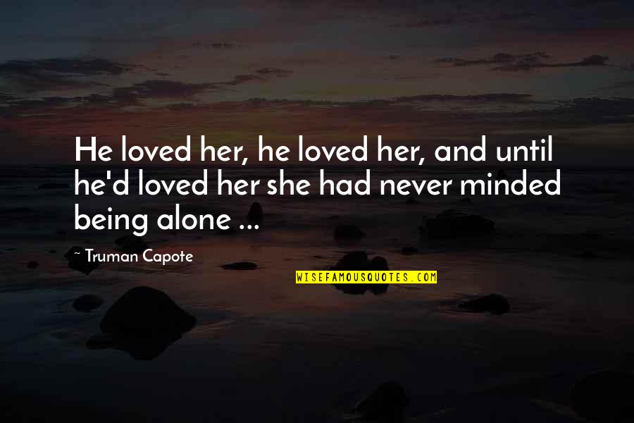 Being In Love Alone Quotes By Truman Capote: He loved her, he loved her, and until