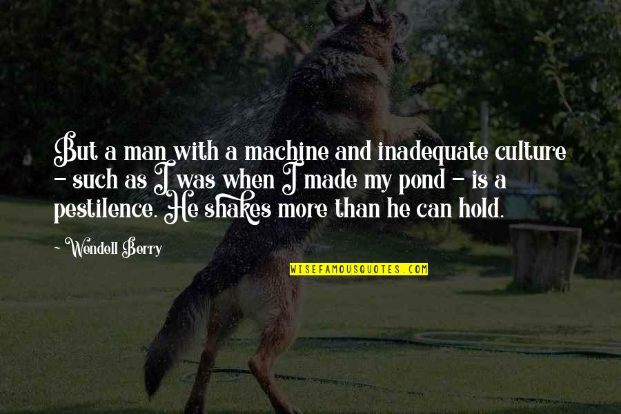 Being In Love Is Hard But Worth It Quotes By Wendell Berry: But a man with a machine and inadequate Being In Love Is Hard But Worth It Quotes By Wendell Berry: But a man with a machine and inadequate
