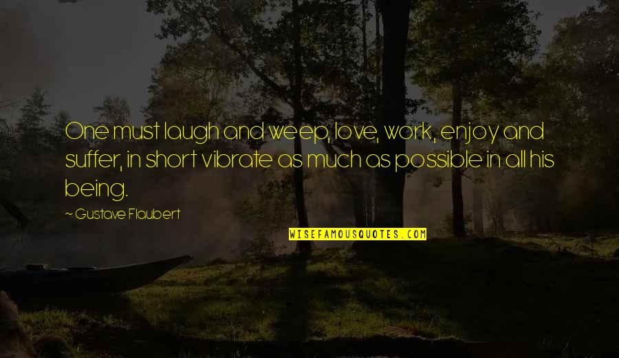 Being In Love Quotes By Gustave Flaubert: One must laugh and weep, love, work, enjoy