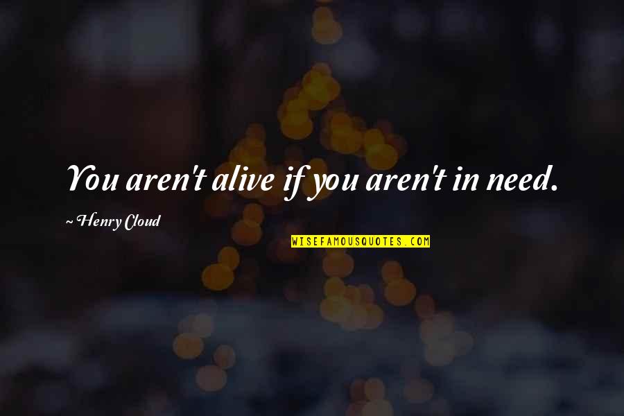 Being In Love Quotes By Henry Cloud: You aren't alive if you aren't in need.