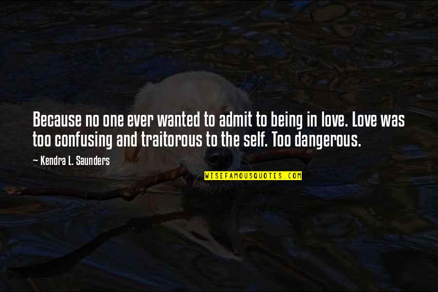 Being In Love Quotes By Kendra L. Saunders: Because no one ever wanted to admit to