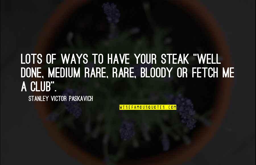 Being In Love With A Cowboy Quotes By Stanley Victor Paskavich: Lots of ways to have your steak "Well