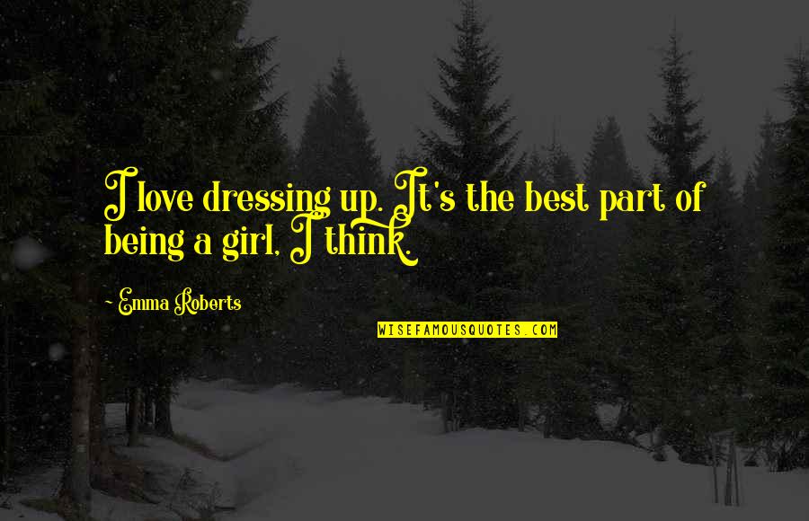Being In Love With A Girl Quotes By Emma Roberts: I love dressing up. It's the best part