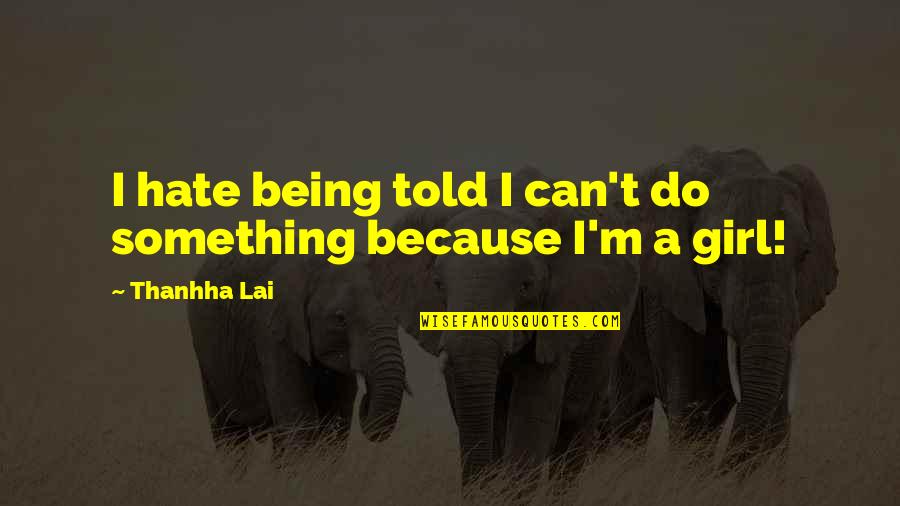 Being In Love With A Girl Quotes By Thanhha Lai: I hate being told I can't do something