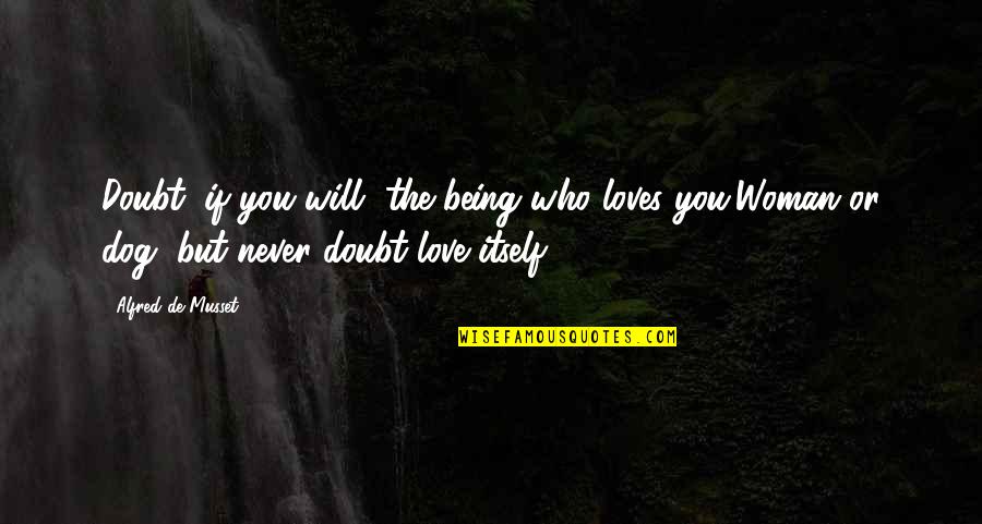 Being In Love With A Woman Quotes By Alfred De Musset: Doubt, if you will, the being who loves