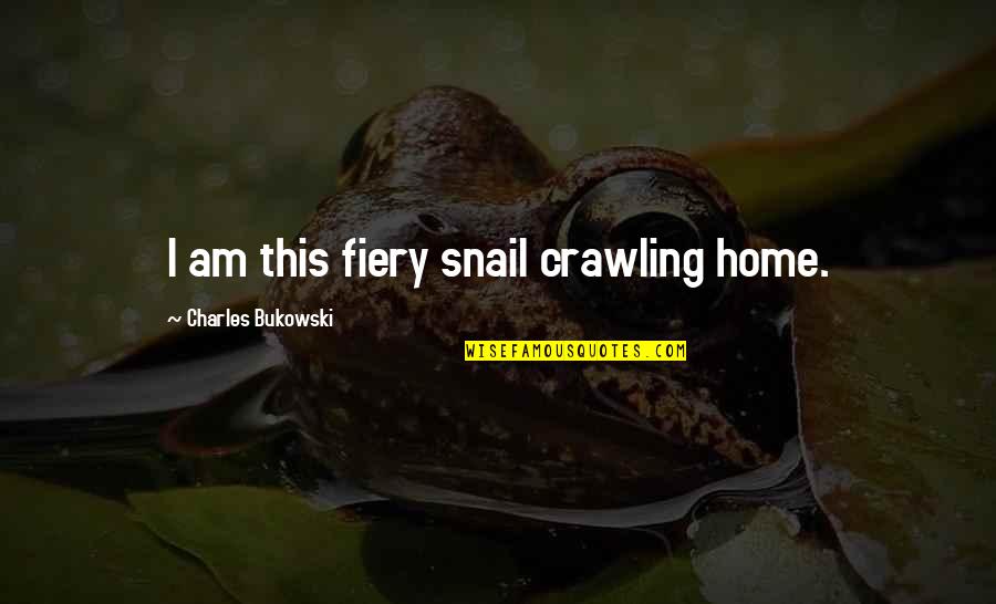 Being In Love With An Alcoholic Quotes By Charles Bukowski: I am this fiery snail crawling home.