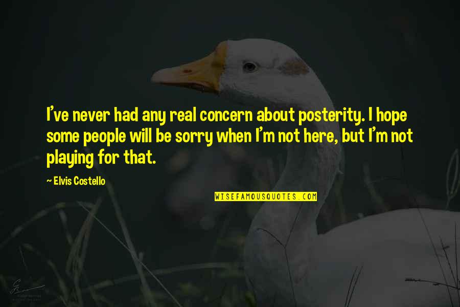 Being In Love With An Artist Quotes By Elvis Costello: I've never had any real concern about posterity.