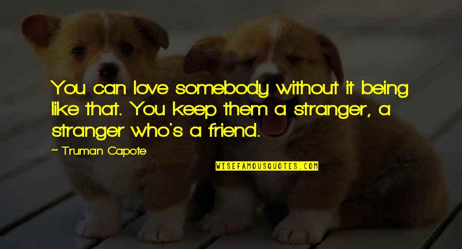 Being In Love With Best Friend Quotes By Truman Capote: You can love somebody without it being like