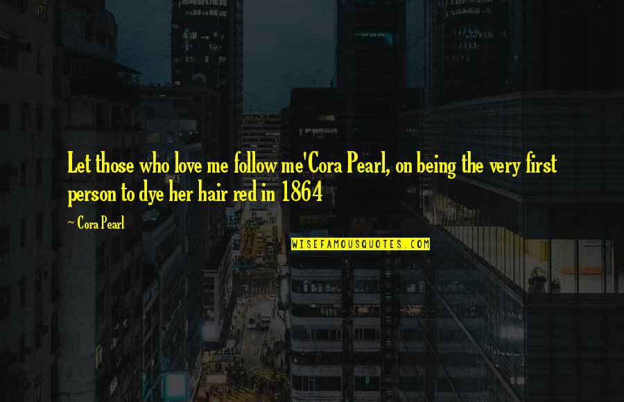 Being In Love With Her Quotes By Cora Pearl: Let those who love me follow me'Cora Pearl,