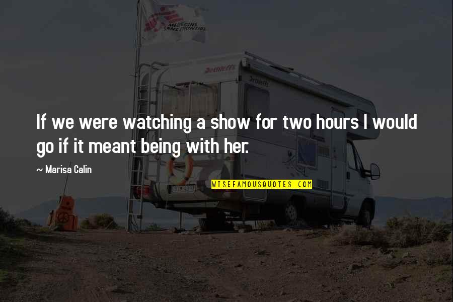 Being In Love With Her Quotes By Marisa Calin: If we were watching a show for two