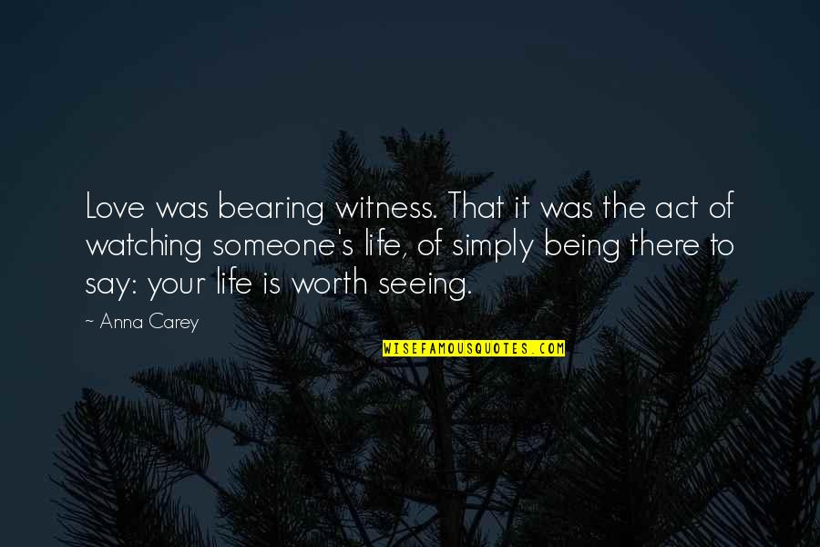 Being In Love With Someone Quotes By Anna Carey: Love was bearing witness. That it was the