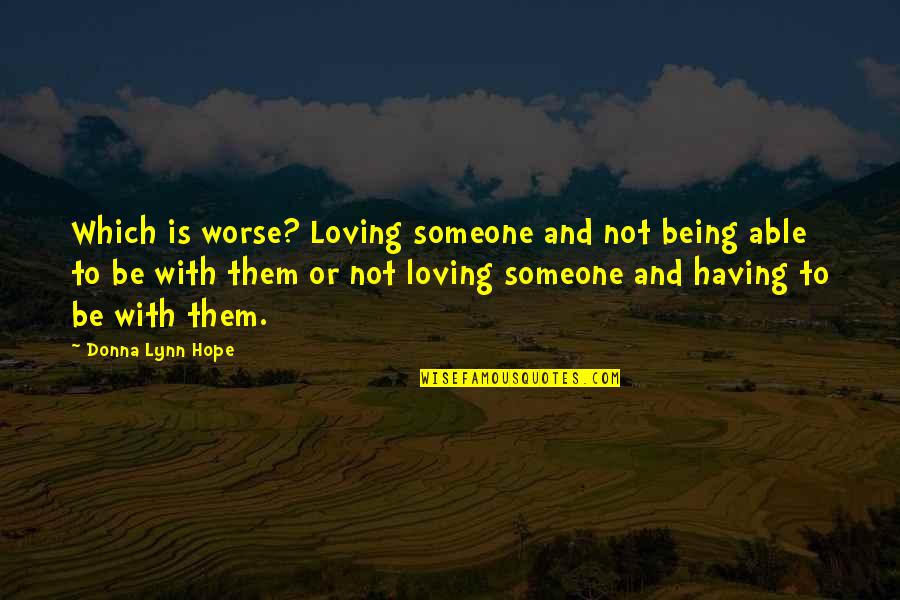 Being In Love With Someone Quotes By Donna Lynn Hope: Which is worse? Loving someone and not being