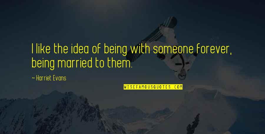 Being In Love With Someone Quotes By Harriet Evans: I like the idea of being with someone