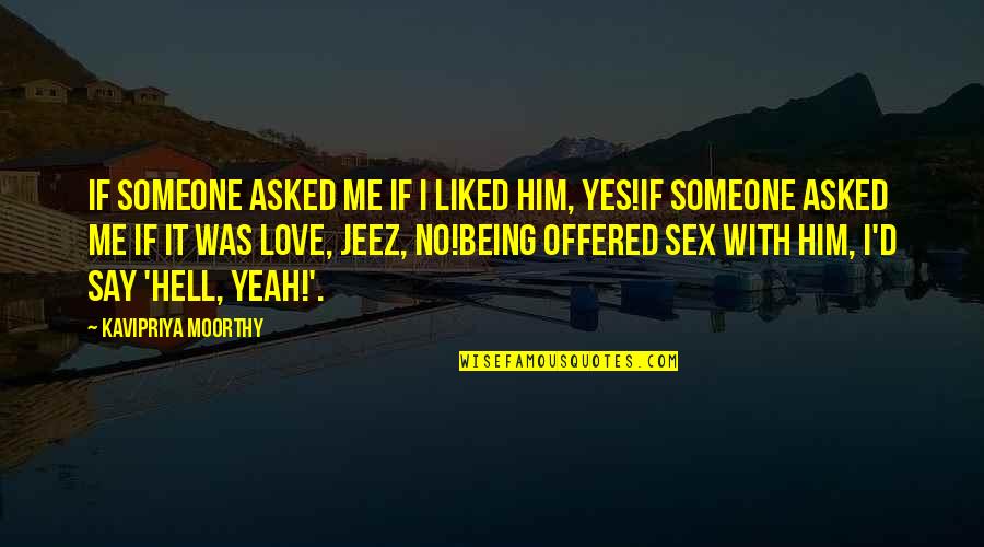 Being In Love With Someone Quotes By Kavipriya Moorthy: If someone asked me if I liked him,
