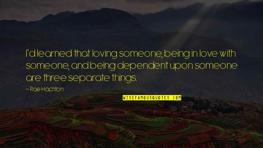 Being In Love With Someone Quotes By Rae Hachton: I'd learned that loving someone, being in love