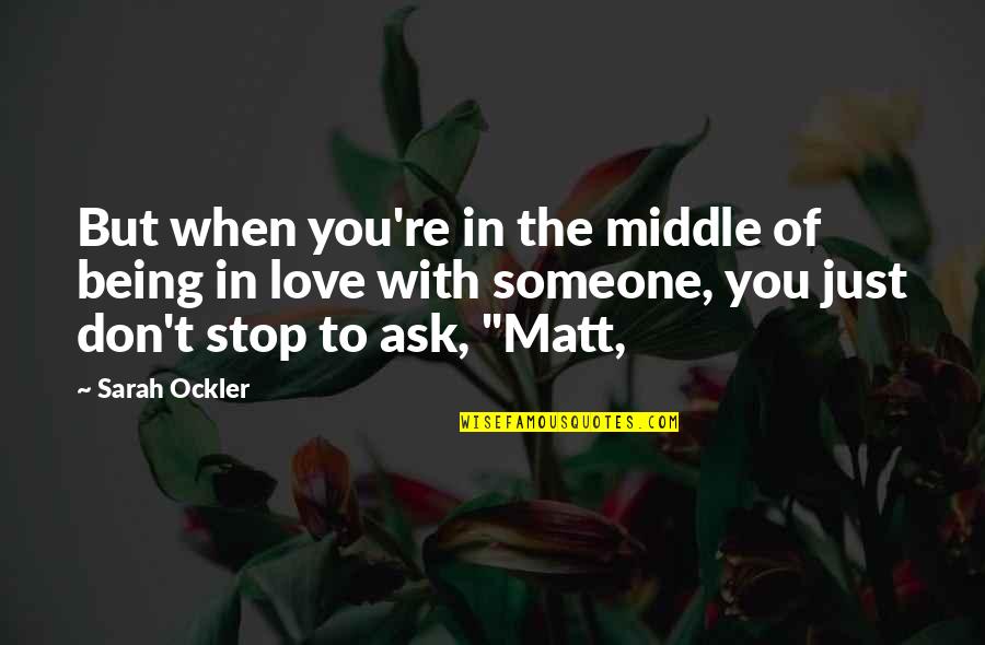 Being In Love With Someone Quotes By Sarah Ockler: But when you're in the middle of being